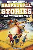 Inspirational Basketball Stories for Young Readers: 12 Unbelievable True Tales to Inspire and Amaze Young Basketball Lovers