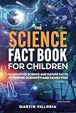 The Science Fact Book for Children: Fascinating Science and Nature Facts to Inspire Curiosity and Family Fun