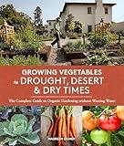 Growing Vegetables in Drought, Desert, and Dry Times: The Complete Guide to Organic Gardening without Wasting Water