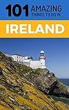 101 Amazing Things to Do in Ireland: Ireland Travel Guide (Dublin Travel Guide, Cork Travel, Kerry Travel, Belfast Travel)