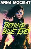 Behind Blue Eyes: An Epic Sci-Fi Action-Adventure (Behind Blue Eyes Book 1)