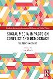 Social Media Impacts on Conflict and Democracy (Routledge Advances in International Relations and Global Politics)