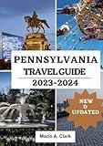 Pennsylvania travel guide 2023-2024: Exploring the Keystone State: Unveiling the Beauty, Heritage, and Diverse Adventures of Pennsylvania"