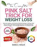 The Complete Pink Salt Trick for Weight Loss: Natural, Healthy, and Science-Backed Recipes +30-Day Meal Plan to Burn Fat, Boost Energy & Crush ... Hungry - For Everyday Wellness, COLOR EDITION