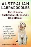 Australian Labradoodles. Kindle. The Ultimate Australian Labradoodle Dog Manual. Australian Labradoodle book for care, costs, feeding, grooming, health and training.
