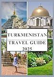TURKMENISTAN TRAVEL GUIDE 2025