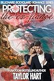 Protecting the Ex-Fiance (Billionaire Bodyguard Romance Series)