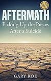 Aftermath: Picking Up the Pieces After a Suicide (Good Grief Series)