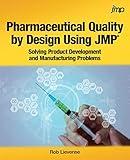 Pharmaceutical Quality by Design Using JMP®: Solving Product Development and Manufacturing Problems