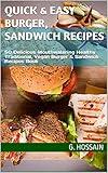 Quick & Easy Burger, Sandwich Recipes: 50 Delicious Mouthwatering Healthy Traditional, Vegan Burger & Sandwich Recipes Book