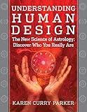 Understanding Human Design: The New Science of Astrology: Discover Who You Really Are