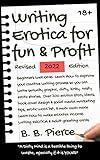 Writing Erotica For Fun & Profit Revised Edition: Beginners WelCOME. Learn How To Improve your creative writing process so you can write sexually graphic, dirty, kinky, nasty erotic stories