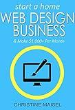 Start a Home Web Design Business and Make $1,000+ Per Month: One of The Best Home Based Business Opportunities