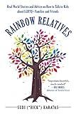 Rainbow Relatives: Real-World Stories and Advice on How to Talk to Kids About LGBTQ+ Families and Friends