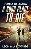 Ponta Delgada Island: A Good Place To Die: Contemporary techno thriller, crime action, romantic action & adventure