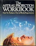 The Astral Projection Workbook: How To Achieve Out-Of-Body Experiences