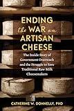 Ending the War on Artisan Cheese: The Inside Story of Government Overreach and the Struggle to Save Traditional Raw Milk Cheesemakers