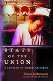 State of the Union: A Century of American Labor - Revised and Expanded Edition (Politics and Society in Modern America Book 91)