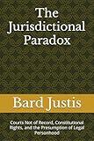 The Jurisdictional Paradox: Courts Not of Record, Constitutional Rights, and the Presumption of Legal Personhood