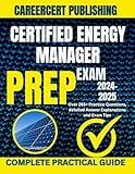 CERTIFIED ENERGY MANAGER EXAM PREP 2024-2025: Over 265+ Practice Questions, detailed Answer Explanations and Exam Tips