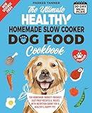The Ultimate Healthy Homemade Slow Cooker Dog Food Cookbook: 150 Vet-Approved, Budget-Friendly, Easy Prep Recipes & Treats with Nutrition Guide for a Healthy & Happy Pet