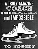 A Truly Amazing Coach Is Hard To Find, Difficult To Part With And Impossible To Forget: Thank You Appreciation Gift for Ice Skating Coaches: Notebook ... | Diary for World's Best Figure Skating Coach