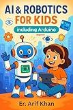 AI & ROBOTICS FOR KIDS Including Arduino: Learn AI & Robotics in easy way with Fun