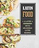 Latin Food!: A Latin Cookbook with Delicious Latin Recipes