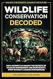 Wildlife Conservation Decoded: How Anyone Can Unlock the Secrets of Wildlife Management and Biodiversity, Even Without a Science Background (Wildlife Conservation Bundle)