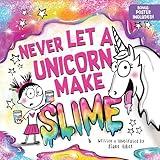 Never Let a Unicorn Make Slime: A Magically Messy Picture Book for Kids!