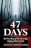 47 Days: The True Story of Two Teen Boys Defying Hitler's Reich (Biographical WWII Stories for Teens)