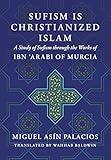 Sufism Is Christianized Islam: A Study through the Works of Ibn Arabi of Murcia