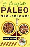 A Complete Paleo Friendly Cooking Guides: 56 Culinary experience in Prehistoric Eating with Images