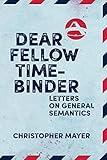 Dear Fellow Time-Binder: Letters on General Semantics