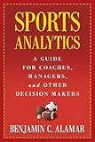 Sports Analytics: A Guide for Coaches, Managers, and Other Decision Makers