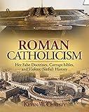 Roman Catholicism: Her False Doctrines, Corrupt bibles, and Violent (Sinful) History