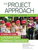 The Project Approach for All Learners: A Hands-On Guide for Inclusive Early Childhood Classrooms