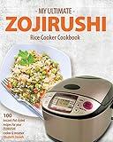 My Ultimate ZOJIRUSHI Rice Cooker Cookbook: 100 Instant-Pot styled recipes for your ZOJIRUSHI cooker & steamer (Professional Home Multicookers Book 2)