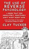 The Use Of Reverse Psychology : A Book That You Absolutely, Positively Don't Want Right Now (Faux-tivation At Its Finest)