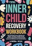 Inner Child Recovery Workbook: Heal Childhood Trauma, Abandonment, Neglect, and Abuse. Includes Prompts, Exercises and Activities to Overcome Trust ... and Recover from Unhealthy Relationships)