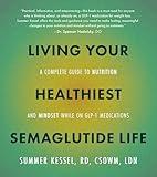 Living Your Healthiest Semaglutide Life: A Complete Guide to Nutrition and Mindset While on GLP-1 Medications