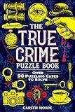 The True Crime Puzzle Book: Over 90 Puzzling Cases to Solve