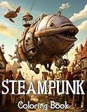 Steampunk Coloring Book: Steampunk Coloring Book: Fantastical Steampunk World, Amusing Mechanisms, Robotic Dinosaurs, and Futuristic Architecture. Adult Coloring Book