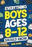 Everything Boys Ages 8-12 Should Know: Understand Puberty, Build Healthy Habits, Manage Emotions, Handle Peer Pressure, Set Goals, Discover Passions, and More!