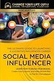 Social Media Influencer: The Ultimate Guide to Building a Profitable Social Media Influencer Career: Learn How to Build Your Brand, Create Viral ... Beg to Pay for Your Lifestyle (Side Hustles)