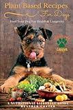 Plant Based Recipes for Dogs | Nutritional Lifestyle Guide: Feed Your Dog for Health & Longevity (Vegan Dog Lifestyle Series)