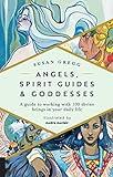 Angels, Spirit Guides & Goddesses: A Guide to Working with 100 Divine Beings in Your Daily Life