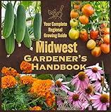 Midwest Gardener’s Handbook: Your Complete Regional Growing Guide