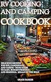 RV Cooking and Camping Cookbook: Delicious Recipes for RVs, Campervans, and Cabins - Your Guide to Easy, Budget-Friendly, and Seasonal Meals on the Road