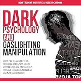 Dark Psychology and Gaslighting Manipulation: Learn How to Analyze People, Recognize and Unmask Others: Develop Emotional Influence, NLP, Hypnosis Techniques, Persuasion, and Mind Control Secrets